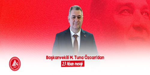 Başkanvekili M. Tuna Özcan’dan 23 Nisan mesajı